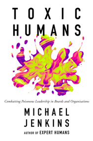 Toxic Humans (Combatting Poisonous Leadership in Boards and Organisations) by Michael Jenkins, 9781837539772