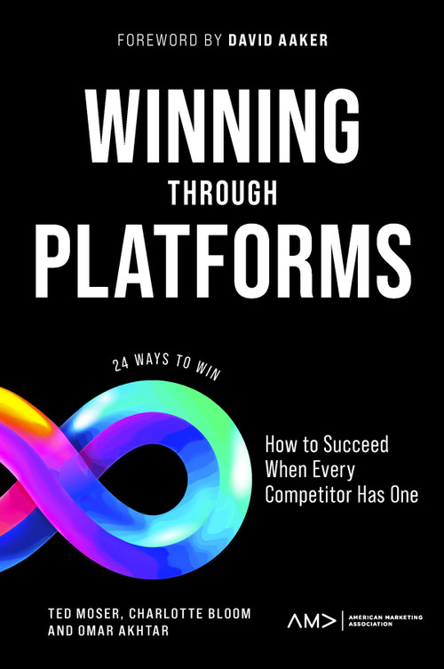 Winning Through Platforms (How to Succeed When Every Competitor Has One) by Ted Moser, Charlotte Bloom, Omar Akhtar, David Aaker, 9781804553015