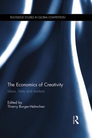 The Economics of Creativity (Ideas, Firms and Markets) by Thierry Burger-Helmchen, 9781138901278