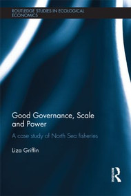 Good Governance, Scale and Power (A Case Study of North Sea Fisheries) by Liza Griffin, 9781138904927