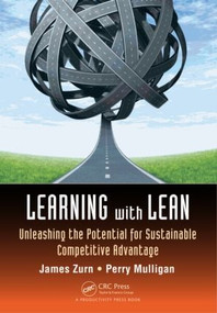 Learning with Lean (Unleashing the Potential for Sustainable Competitive Advantage) by James Zurn, 9781466572942