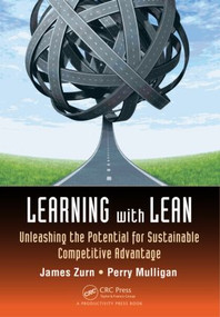 Learning with Lean (Unleashing the Potential for Sustainable Competitive Advantage) by James Zurn, Perry Mulligan, 9781466572942