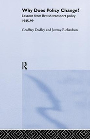Why Does Policy Change? (Lessons from British Transport Policy 1945-99) by Dr Geoffrey Dudley, Geoffrey Dudley, Jeremy Richardson, 9781138882218