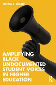 Amplifying Black Undocumented Student Voices in Higher Education by Felecia S. Russell, 9781032581507