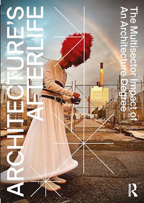 Architecture's Afterlife (The Multisector Impact of an Architecture Degree) by Michela Barosio, Dag Boutsen, Andrea Čeko, Haydée De Loof, Johan De Walsche, Santiago Gomes, Harriet Harriss, Roberta Marcaccio, Mia Roth-Čerina, Carla Sentieri, Neal Sashore, Federica Vannucchi, Hanne Van Reusel, 9781032533346