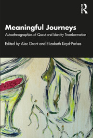 Meaningful Journeys (Autoethnographies of Quest and Identity Transformation) by Alec Grant, Elizabeth Lloyd-Parkes, 9781032484761