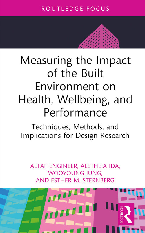 Measuring the Impact of the Built Environment on Health, Wellbeing, and Performance (Techniques, Methods, and Implications for Design Research) by Altaf Engineer, Aletheia Ida, Wooyoung Jung, Esther M. Sternberg, 9780367414818