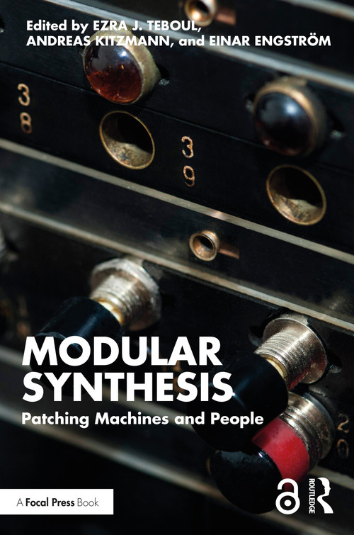Modular Synthesis (Patching Machines and People) by Ezra J. Teboul, Andreas Kitzmann, Einar Engström, 9781032113463