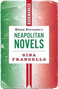Elena Ferrante's Neapolitan Novels: Bookmarked by Gina Frangello, 9781632461629