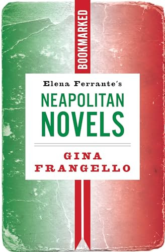 Elena Ferrante's Neapolitan Novels: Bookmarked by Gina Frangello, 9781632461629