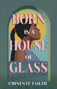 Born in a House of Glass by Chinenye Emezie, 9781459754249