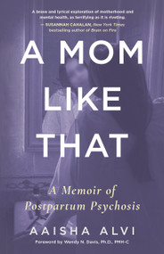 A Mom Like That (A Memoir of Postpartum Psychosis) by Aaisha Alvi, Wendy Davis, 9781459754508