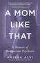 A Mom Like That (A Memoir of Postpartum Psychosis) by Aaisha Alvi, Wendy Davis, 9781459754508
