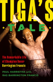 Tiga's Tale (The Remarkable Life of Champion Boxer Barrington Francis) by Paul Harrietha, Barrington Francis, 9781459754409