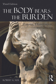 The Body Bears the Burden (Trauma, Dissociation, and Disease) by Robert Scaer, 9780415641524