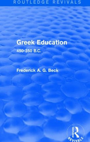 Greek Education (Routledge Revivals) (450-350 B.C.) by Frederick Beck, 9781138778443