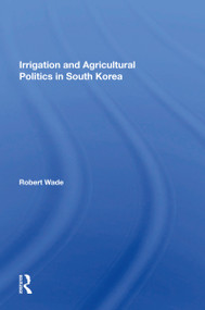 Irrigation And Agricultural Politics In South Korea by Robert Wade, 9780367168759