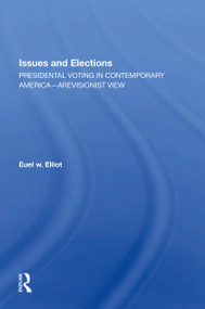 Issues And Elections (Presidential Voting In Contemporary America--a Revisionist View) by Euel W Elliott, 9780367162665