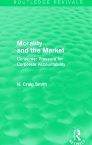Morality and the Market (Routledge Revivals) (Consumer Pressure for Corporate Accountability) by N. Craig Smith, 9781138820678
