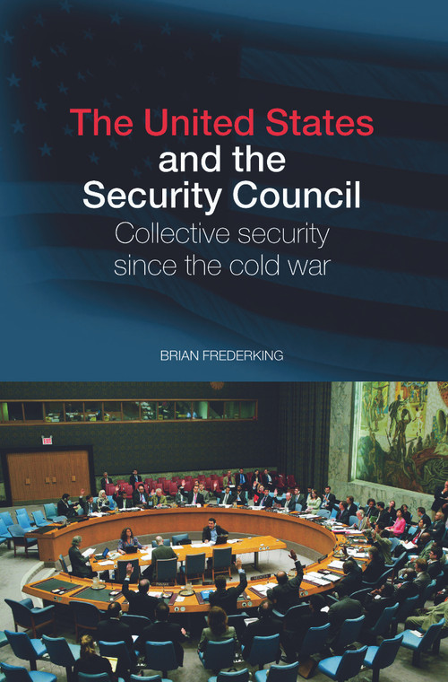 The United States and the Security Council (Collective Security since the Cold War) by Brian Frederking, 9780415770750