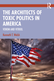 The Architects of Toxic Politics in America (Venom and Vitriol) by Kenneth T. Walsh, 9780367710477