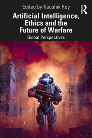 Artificial Intelligence, Ethics and the Future of Warfare (Global Perspectives) by Kaushik Roy, 9781032729527