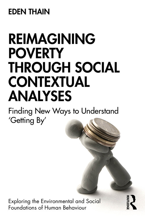 Reimagining Poverty through Social Contextual Analyses (Finding New Ways to Understand ‘Getting By') by Eden Thain, 9781032592756