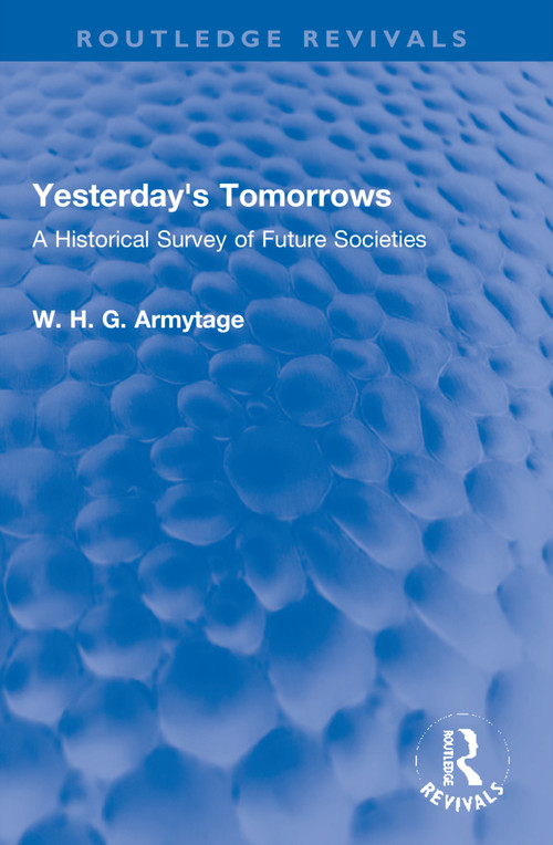 Yesterday's Tomorrows (A Historical Survey of Future Societies) by W. H. G. Armytage, 9781032145280