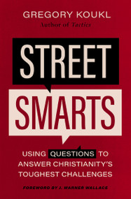 Street Smarts (Using Questions to Answer Christianity's Toughest Challenges) by Gregory Koukl, J. Warner Wallace, 9780310139133