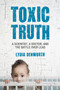 Toxic Truth (A Scientist, a Doctor, and the Battle over Lead) by Lydia Denworth, 9780807000328