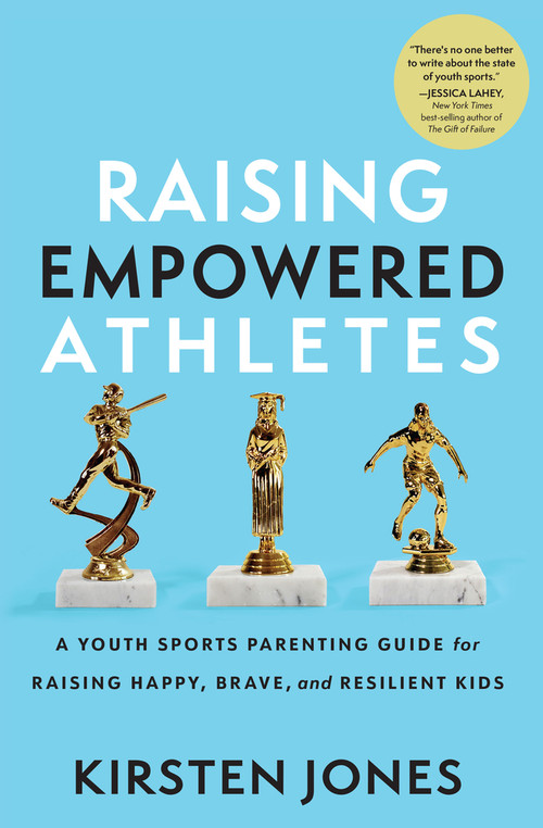 Raising Empowered Athletes (A Youth Sports Parenting Guide for Raising Happy, Brave, and Resilient Kids) - 9781637276167 by Kirsten Jones, 9781637276167