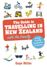 The Guide To Travelling In New Zealand With The Family by Gaye Miller, 9781869665517