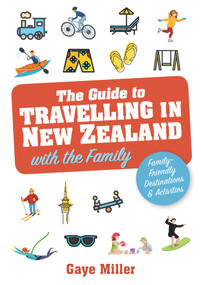 The Guide To Travelling In New Zealand With The Family by Gaye Miller, 9781869665517