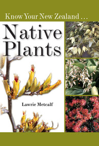 Know Your New Zealand Native Plants by Lawrie Metcalf, 9781776940363