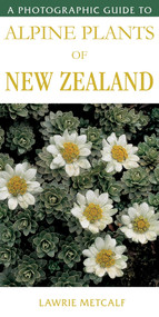 A Photographic Guide To Alpine Plants Of New Zealand by Lawrie Metcalf, 9781776940400