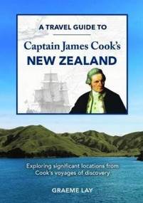 A Travel Guide To Captain James Cooks New Zealand by Graeme Lay, 9781869664602