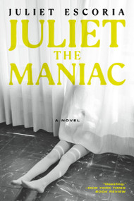 Juliet the Maniac (A Novel) - 9781685891275 by Juliet Escoria, 9781685891275