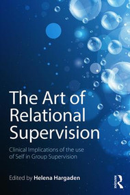 The Art of Relational Supervision (Clinical Implications of the Use of Self in Group Supervision) by HELENA HARGADEN, 9781138838468