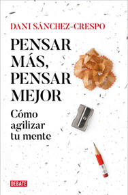 Pensar más, pensar mejor: Cómo agilizar tu mente / Think More, Think Better: How to Agilize Your Mind (Spanish Edition) by Dani Sánchez-Crespo, 9788419642837