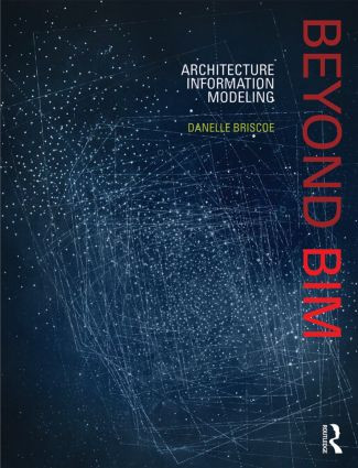 Beyond BIM (Architecture Information Modeling) by Danelle Briscoe, 9781138782495