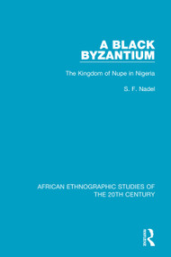 A Black Byzantium (The Kingdom of Nupe in Nigeria) by S. F. Nadel, 9781138596696