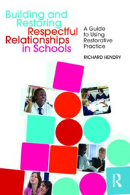 Building and Restoring Respectful Relationships in Schools (A Guide to Using Restorative Practice) by Richard Hendry, 9780415544276