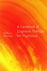A Casebook of Cognitive Therapy for Psychosis - 9781583912065 by Anthony P. Morrison, 9781583912065
