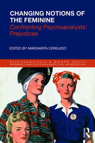 Changing Notions of the Feminine (Confronting Psychoanalysts' Prejudices) by Margarita Cereijido, 9781138360518