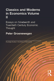 Classics and Moderns in Economics Volume II (Essays on Nineteenth and Twentieth Century Economic Thought) by Peter Groenewegen, 9780415754019