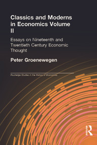 Classics and Moderns in Economics Volume II (Essays on Nineteenth and Twentieth Century Economic Thought) by Peter Groenewegen, 9780415754019