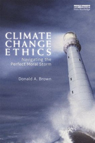 Climate Change Ethics (Navigating the Perfect Moral Storm) by Donald Brown, 9780415625722