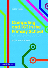 Computing and ICT in the Primary School (From pedagogy to practice) by Gary Beauchamp, 9781138190610
