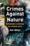 Crimes Against Nature (Environmental Criminology and Ecological Justice) by Rob White, 9781843923619