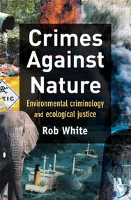 Crimes Against Nature (Environmental Criminology and Ecological Justice) by Rob White, 9781843923619